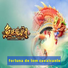 fortuna de tom cavalcante